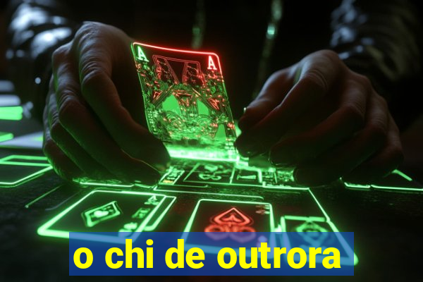 o chi de outrora